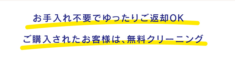 お手入れ不要でゆったりご返却OKご購入されたお客様は、無料クリーニング