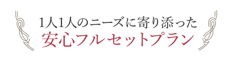 1人1人のニーズに寄り添った安心フルセットプラン